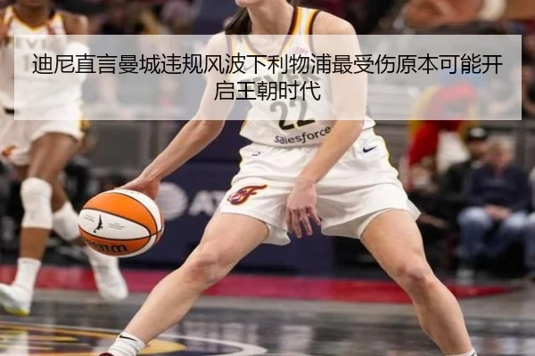 迪尼直言曼城违规风波下利物浦最受伤原本可能开启王朝时代